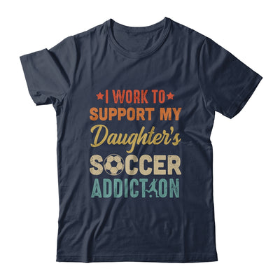 I Work To Support My Daughters Soccer Addiction Vintage T-Shirt & Hoodie | Teecentury.com