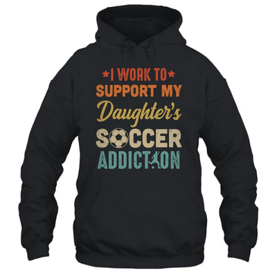 I Work To Support My Daughters Soccer Addiction Vintage T-Shirt & Hoodie | Teecentury.com