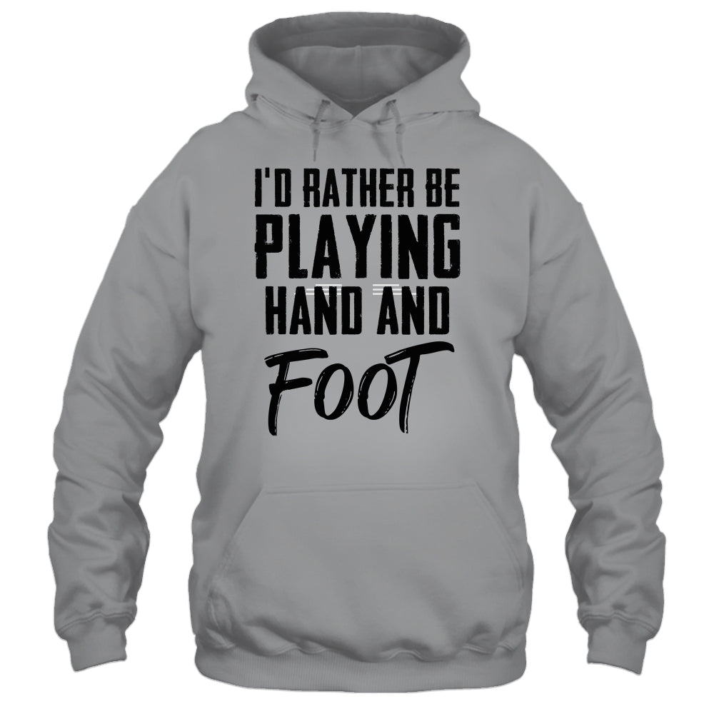 I'd Rather Be Playing Hand And Foot Card Game Funny T-Shirt & Hoodie | Teecentury.com