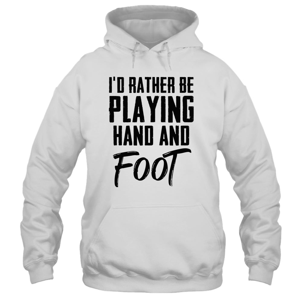 I'd Rather Be Playing Hand And Foot Card Game Funny T-Shirt & Hoodie | Teecentury.com