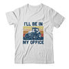 I'll Be In My Office Funny Farm Tractor Lover Farmer Gift T-Shirt & Hoodie | Teecentury.com