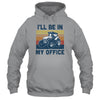 I'll Be In My Office Funny Farm Tractor Lover Farmer Gift T-Shirt & Hoodie | Teecentury.com