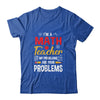 I'm A Math Teacher Of Course I Have Problems Funny Teacher Shirt & Hoodie | teecentury