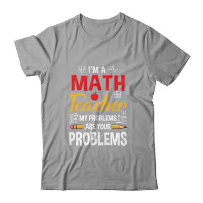 I'm A Math Teacher Of Course I Have Problems Funny Teacher Shirt & Hoodie | teecentury