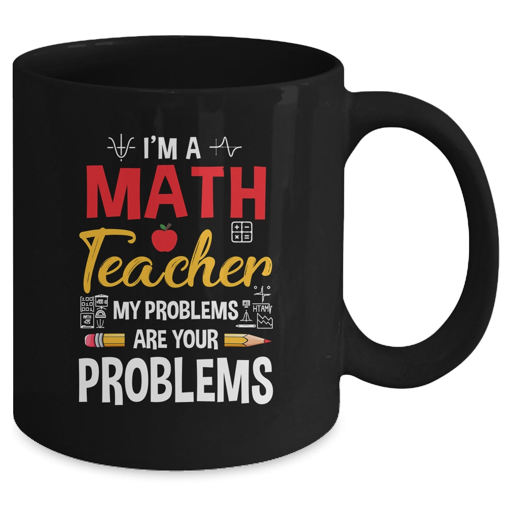I'm A Math Teacher Of Course I Have Problems Funny Teacher Mug | teecentury