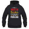 I'm A Math Teacher Of Course I Have Problems Funny Teacher Shirt & Hoodie | teecentury