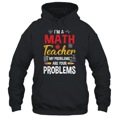 I'm A Math Teacher Of Course I Have Problems Funny Teacher Shirt & Hoodie | teecentury