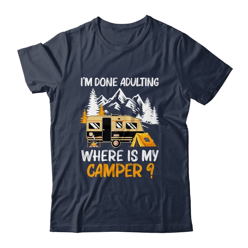 I'm Done Adulting Where Is My Camper Funny Camping T-Shirt & Hoodie | Teecentury.com