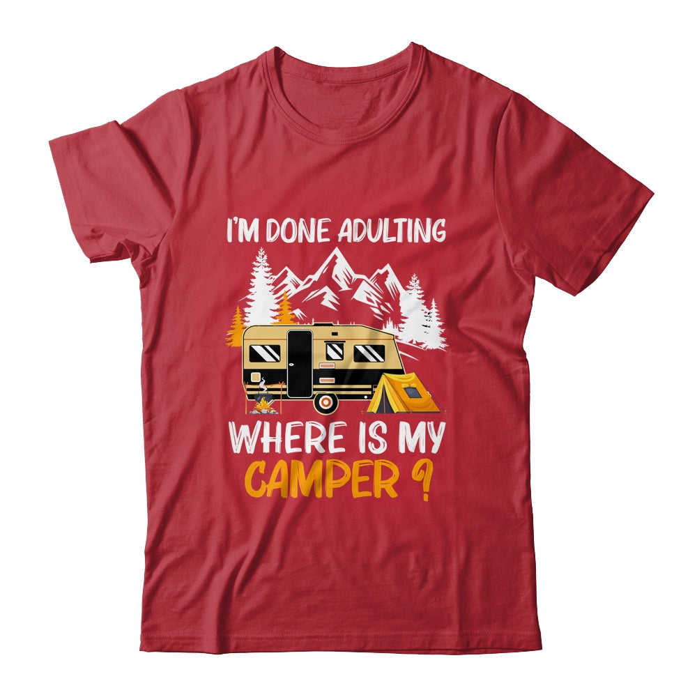 I'm Done Adulting Where Is My Camper Funny Camping T-Shirt & Hoodie | Teecentury.com