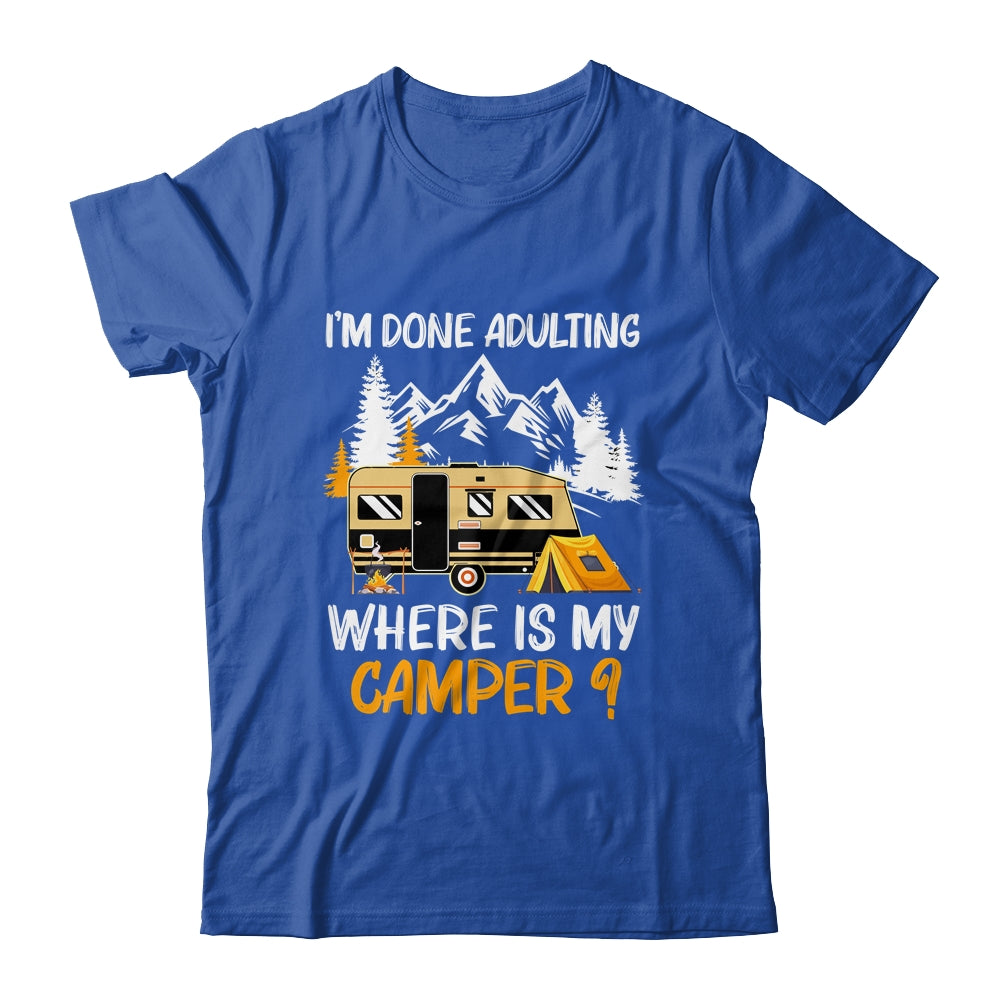 I'm Done Adulting Where Is My Camper Funny Camping T-Shirt & Hoodie | Teecentury.com
