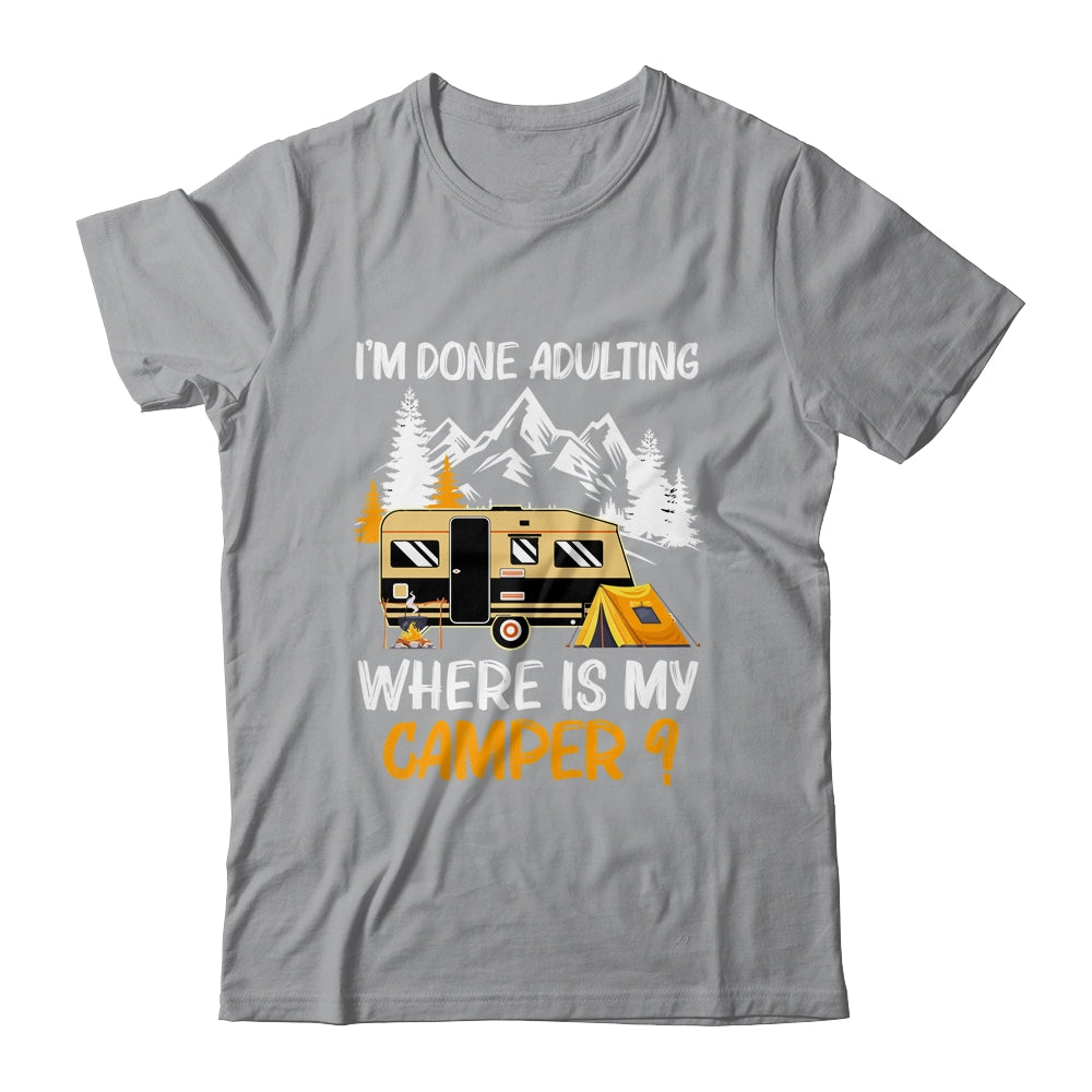 I'm Done Adulting Where Is My Camper Funny Camping T-Shirt & Hoodie | Teecentury.com