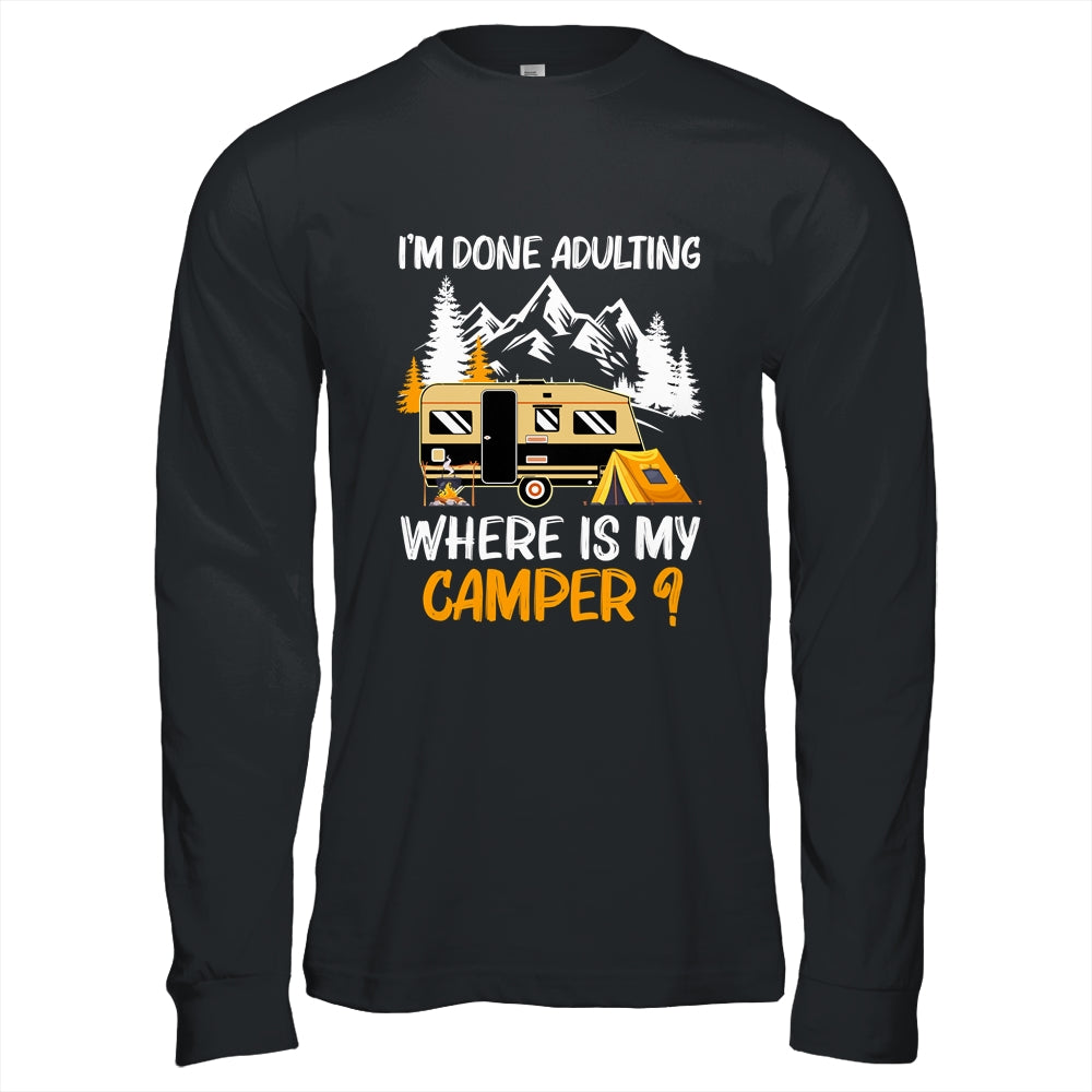 I'm Done Adulting Where Is My Camper Funny Camping T-Shirt & Hoodie | Teecentury.com