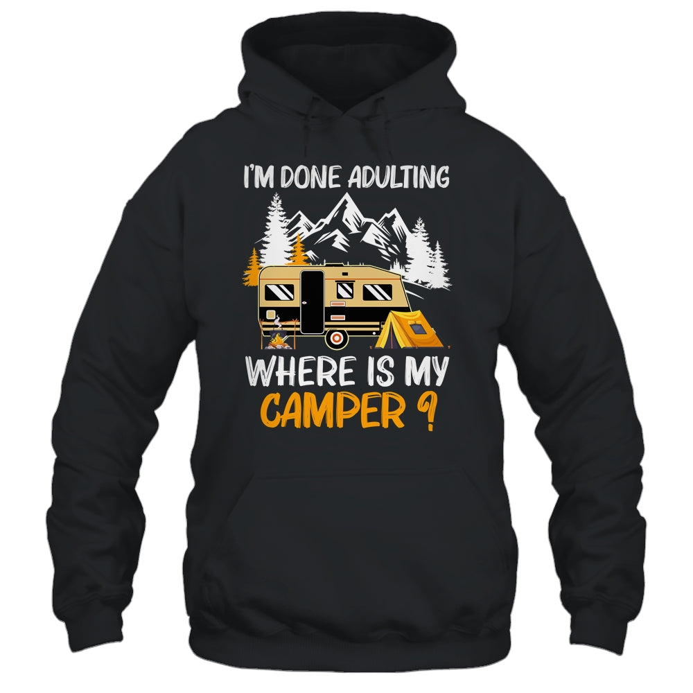 I'm Done Adulting Where Is My Camper Funny Camping T-Shirt & Hoodie | Teecentury.com