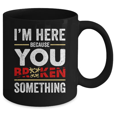 I'm Here Because You Broke Something Funny Mechanic Mug | teecentury