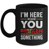 I'm Here Because You Broke Something Funny Mechanic Mug | teecentury