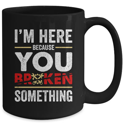 I'm Here Because You Broke Something Funny Mechanic Mug | teecentury