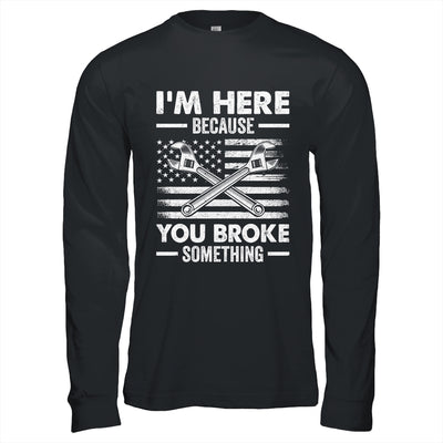 I'm Here Because You Broke Something Us Flag Funny Mechanic Shirt & Hoodie | teecentury