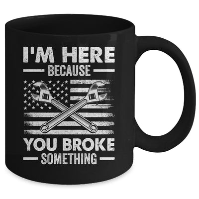 I'm Here Because You Broke Something Us Flag Funny Mechanic Mug | teecentury