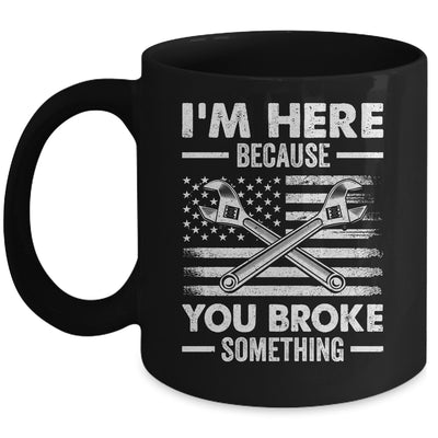 I'm Here Because You Broke Something Us Flag Funny Mechanic Mug | teecentury