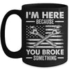I'm Here Because You Broke Something Us Flag Funny Mechanic Mug | teecentury