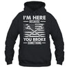 I'm Here Because You Broke Something Us Flag Funny Mechanic Shirt & Hoodie | teecentury