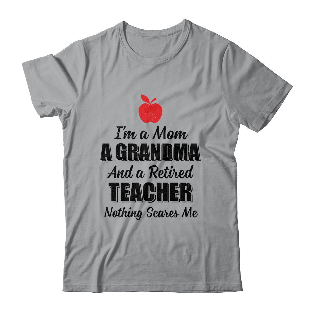 I'm Mom Grandma And A Retired Teacher Nothing Scares Me T-Shirt & Hoodie | Teecentury.com
