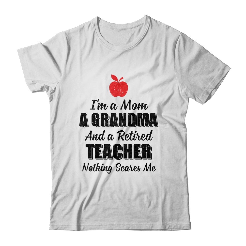 I'm Mom Grandma And A Retired Teacher Nothing Scares Me T-Shirt & Hoodie | Teecentury.com