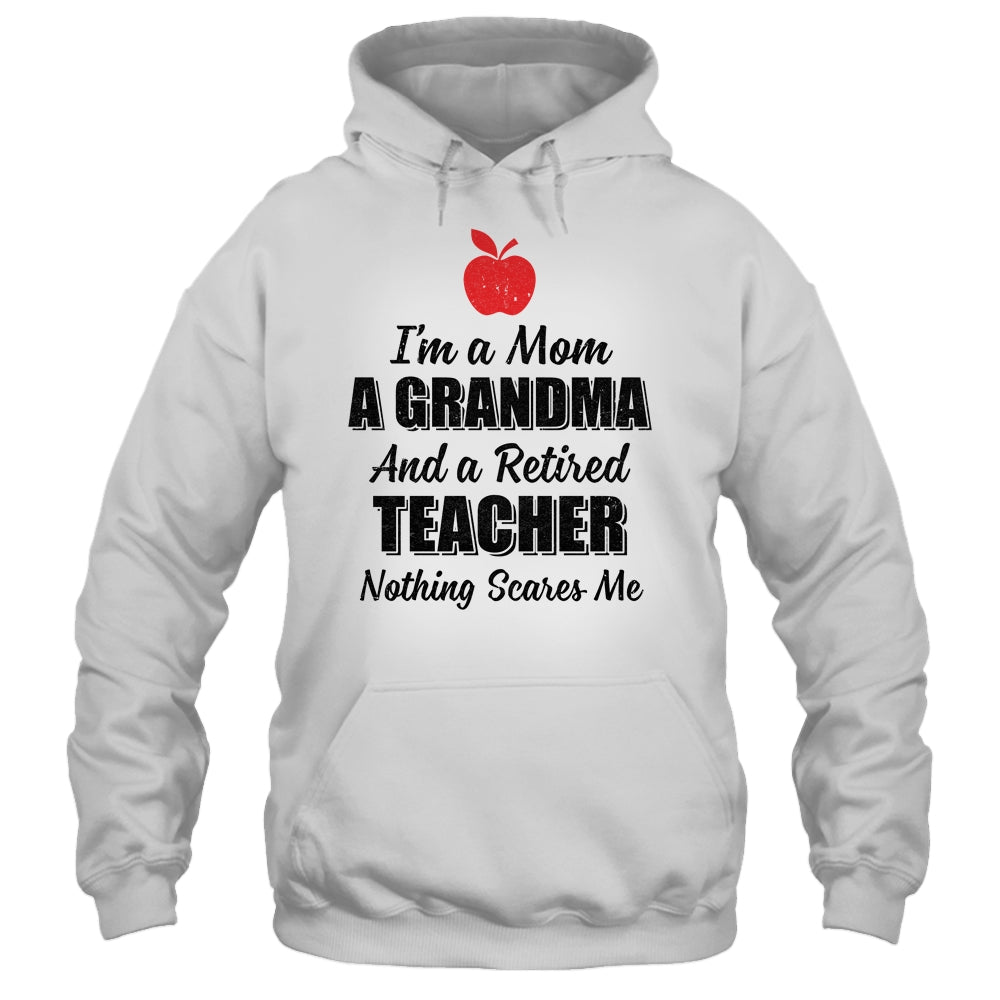 I'm Mom Grandma And A Retired Teacher Nothing Scares Me T-Shirt & Hoodie | Teecentury.com