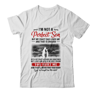 I'm Not A Perfect Son But My Crazy Dad Loves Me T-Shirt & Hoodie | Teecentury.com