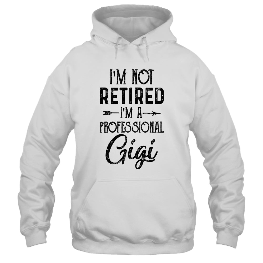 I'm Not Retired A Professional Gigi Funny Mothers Day T-Shirt & Hoodie | Teecentury.com