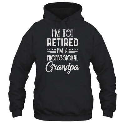 I'm Not Retired A Professional Grandpa Father Day T-Shirt & Hoodie | Teecentury.com