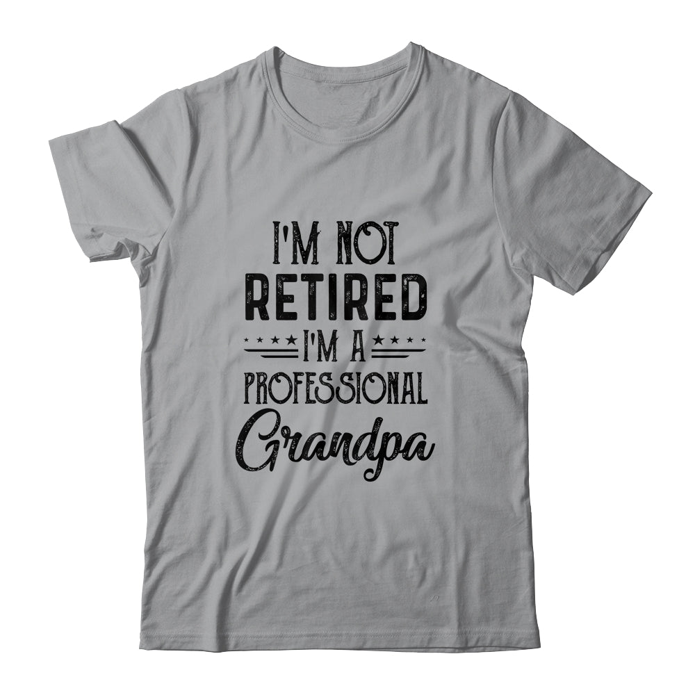 I'm Not Retired A Professional Grandpa Funny Father Day T-Shirt & Hoodie | Teecentury.com