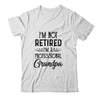 I'm Not Retired A Professional Grandpa Funny Father Day T-Shirt & Hoodie | Teecentury.com