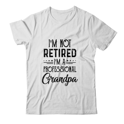 I'm Not Retired A Professional Grandpa Funny Father Day T-Shirt & Hoodie | Teecentury.com