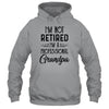 I'm Not Retired A Professional Grandpa Funny Father Day T-Shirt & Hoodie | Teecentury.com