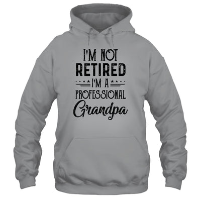 I'm Not Retired A Professional Grandpa Funny Father Day T-Shirt & Hoodie | Teecentury.com