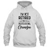 I'm Not Retired A Professional Grandpa Funny Father Day T-Shirt & Hoodie | Teecentury.com