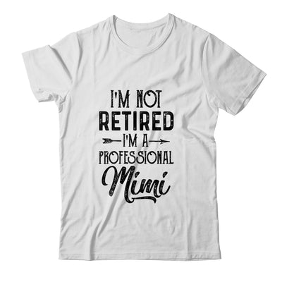 I'm Not Retired A Professional Mimi Funny Mothers Day T-Shirt & Hoodie | Teecentury.com