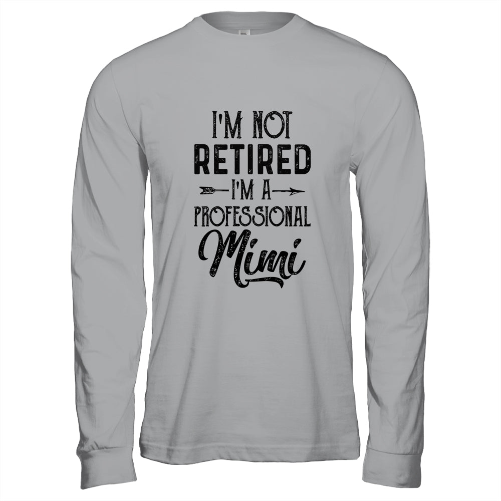 I'm Not Retired A Professional Mimi Funny Mothers Day T-Shirt & Hoodie | Teecentury.com
