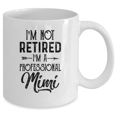 I'm Not Retired A Professional Mimi Funny Mothers Day Mug Coffee Mug | Teecentury.com