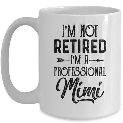 I'm Not Retired A Professional Mimi Funny Mothers Day Mug Coffee Mug | Teecentury.com