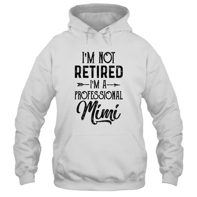 I'm Not Retired A Professional Mimi Funny Mothers Day T-Shirt & Hoodie | Teecentury.com