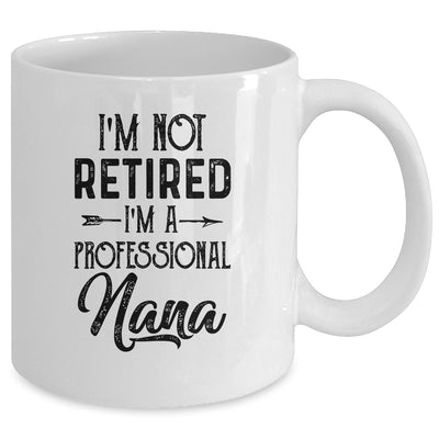 I'm Not Retired A Professional Nana Funny Mothers Day Mug Coffee Mug | Teecentury.com