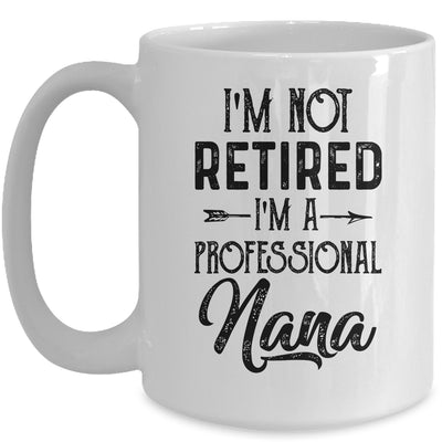 I'm Not Retired A Professional Nana Funny Mothers Day Mug Coffee Mug | Teecentury.com