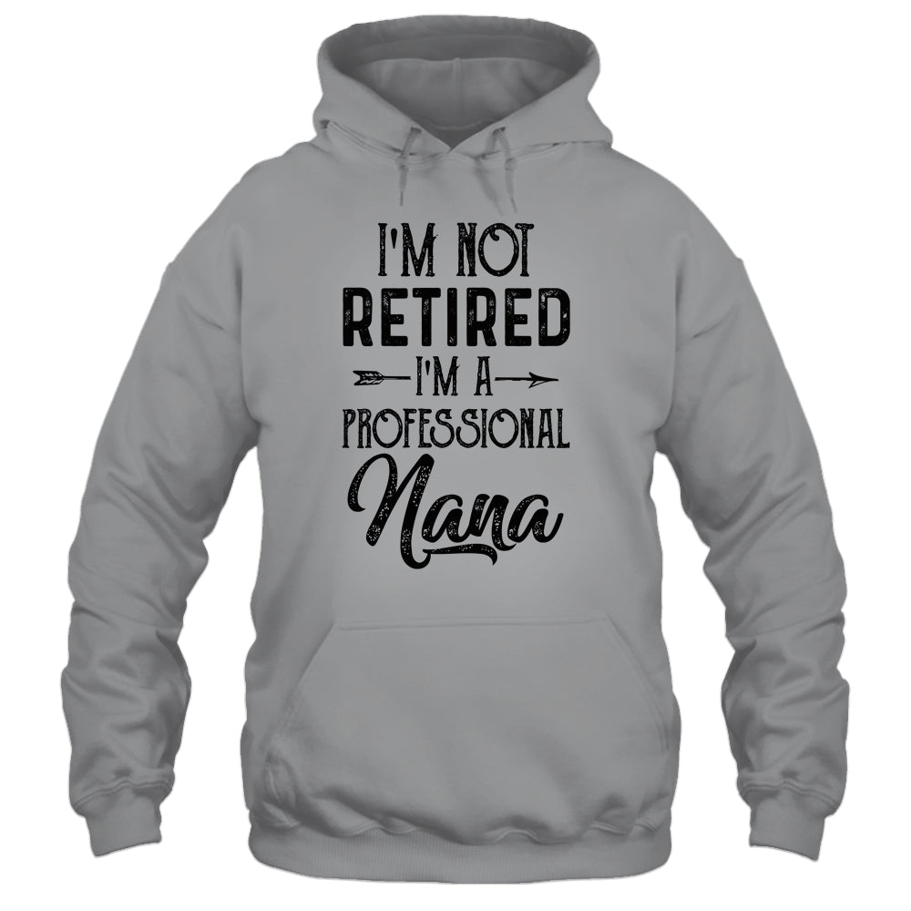 I'm Not Retired A Professional Nana Funny Mothers Day T-Shirt & Hoodie | Teecentury.com