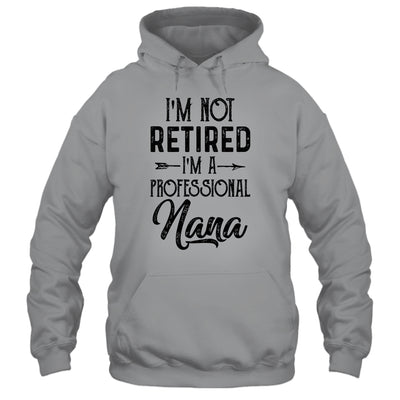 I'm Not Retired A Professional Nana Funny Mothers Day T-Shirt & Hoodie | Teecentury.com