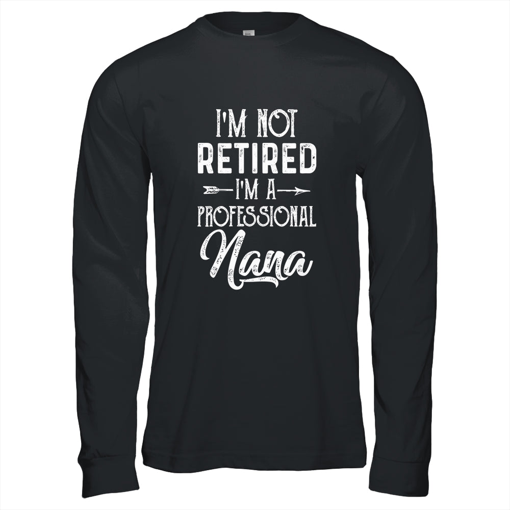 I'm Not Retired A Professional Nana Mothers Day T-Shirt & Hoodie | Teecentury.com