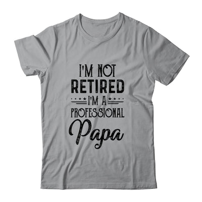 I'm Not Retired A Professional Papa Funny Father Day T-Shirt & Hoodie | Teecentury.com