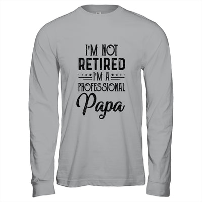 I'm Not Retired A Professional Papa Funny Father Day T-Shirt & Hoodie | Teecentury.com