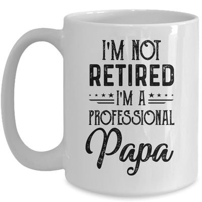 I'm Not Retired A Professional Papa Funny Father Day Mug Coffee Mug | Teecentury.com